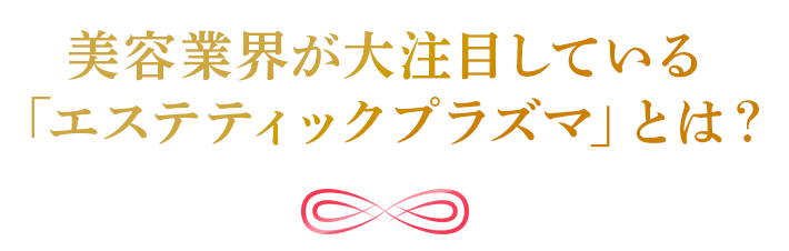 美容業界が大注目している「エステティックプラズマ」とは？