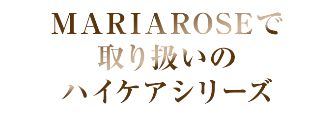 MARIAROSEで取り扱いのハイケアシリーズ