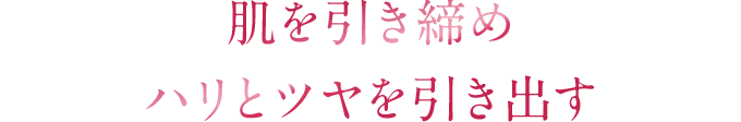 肌を引き締め、ハリとツヤを引き出す